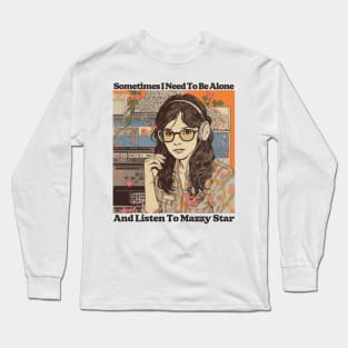 Sometimes I Need To Be Alone & Listen To Mazzy Star Long Sleeve T-Shirt